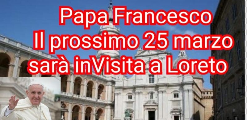 Papa Francesco a Loreto il 25 Marzo